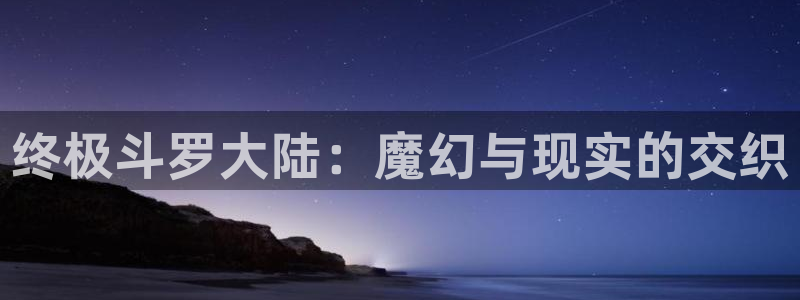 恶女为帝漫画免费下拉式六漫画奇漫屋：终极斗罗大陆：魔幻与现实的交织