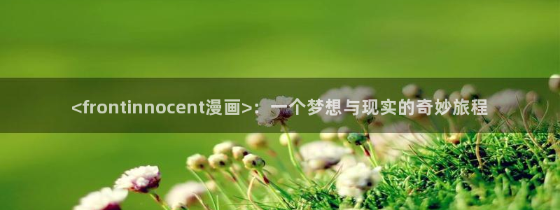 傀园漫画下拉式奇漫屋：<frontinnocent漫画>：一个梦想与现实的奇妙旅程