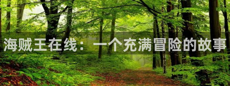暴力俏丫头奇漫屋：海贼王在线：一个充满冒险的故事